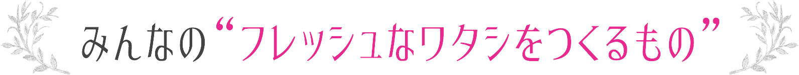 みんなの“フレッシュなワタシをつくるもの”